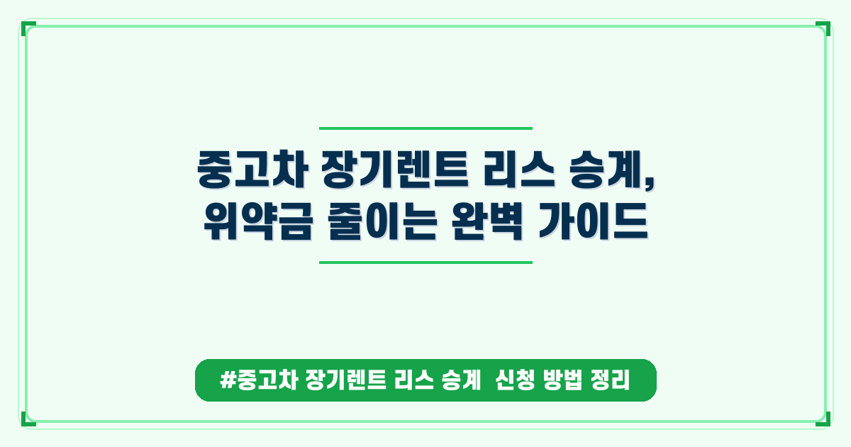 중고차 리스/장기렌트 승계, 위약금 폭탄 피하는 가장 현명한 방법