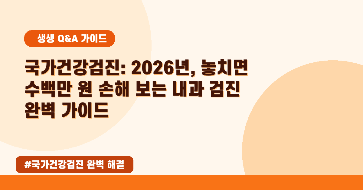 🔍 2026년 05월 국가건강검진, 내과 검진부터 내시경까지 궁금증 싹 해결!