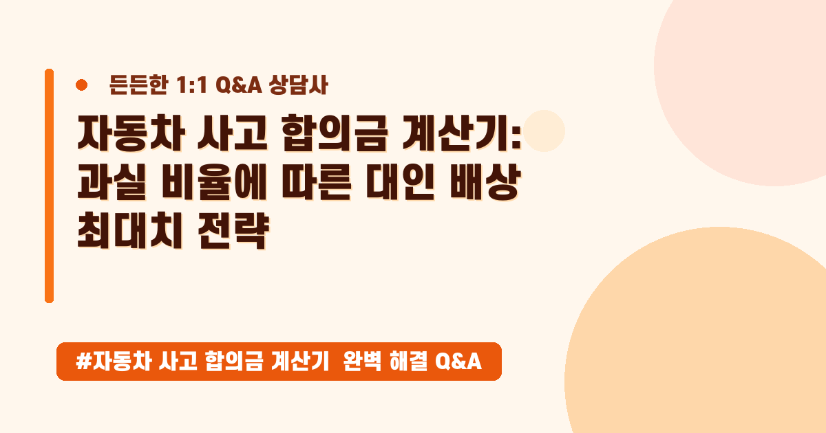 🚗자동차 사고 합의금, 과실 비율에 따른 적정 금액 계산 요령 (2026년 5월)