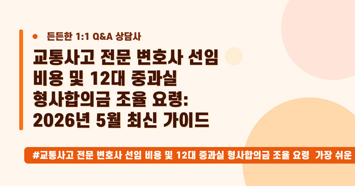 교통사고 변호사 선임 비용? 합의금을 높이는 꿀팁과 조율 요령