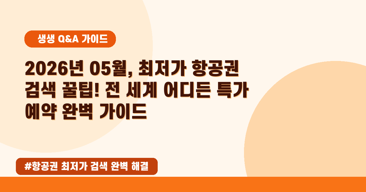 2026년 05월 최저 항공권 찾는 꿀팁! 특가 검색부터 예약 가이드까지