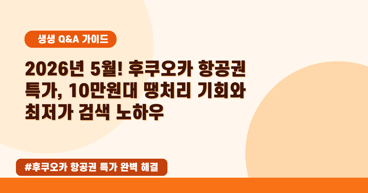 🚨2026년 05월 후쿠오카 항공권 땡처리 특가? 최저가 찾는 꿀팁 총정리!