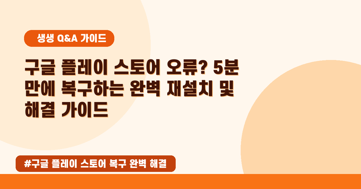 구글 플레이 스토어 안 열릴 때? 복구부터 재설치까지 완벽 가이드!
