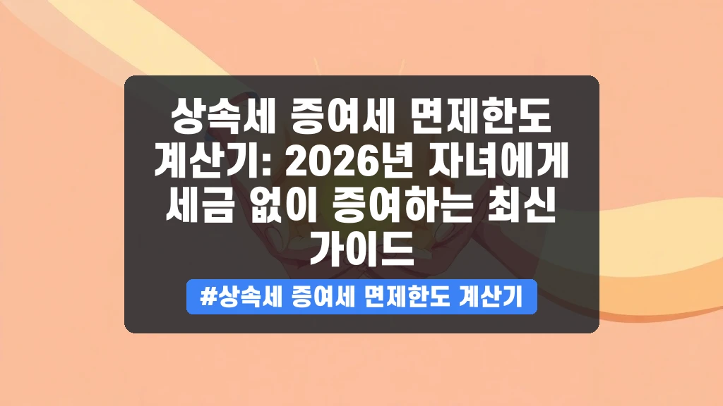💰 자녀에게 증여하는 세금 없는 합법적 방법과 상속세 면제한도 계산 가이드