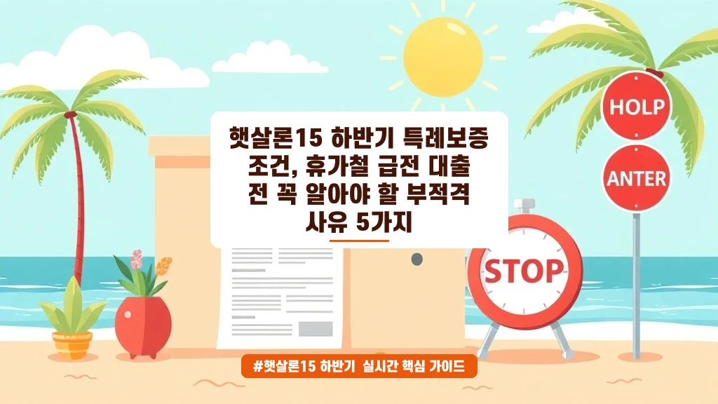햇살론15 하반기 특례보증 조건 & 휴가철 부적격 사유 총정리