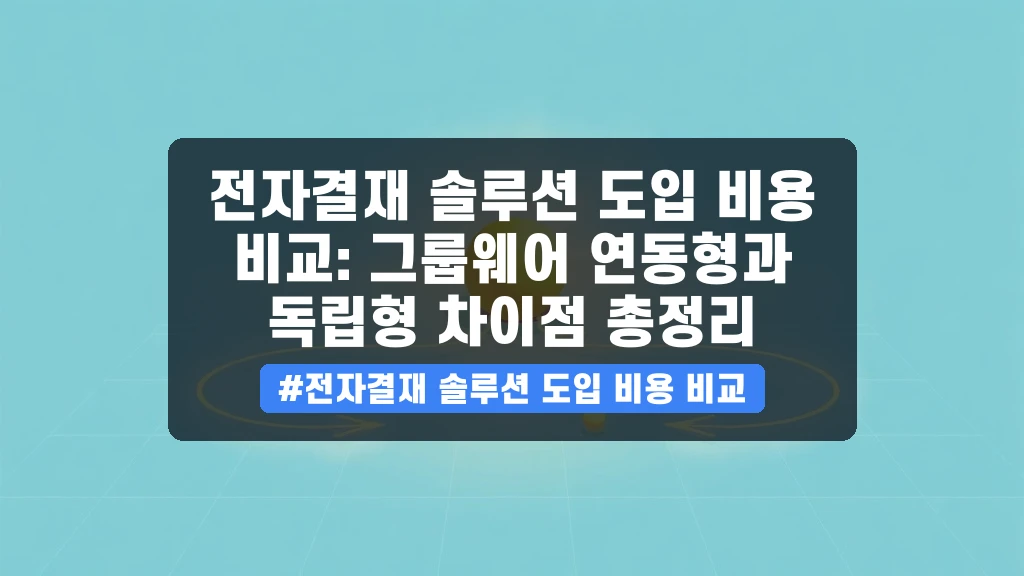전자결재 시스템 도입 비용, 그룹웨어 vs 독립형 헷갈린다면?