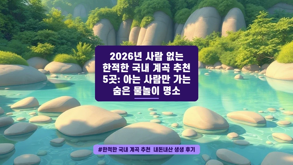 사람 없는 국내 계곡 5곳, 아는 사람만 가는 한적한 물놀이 명소