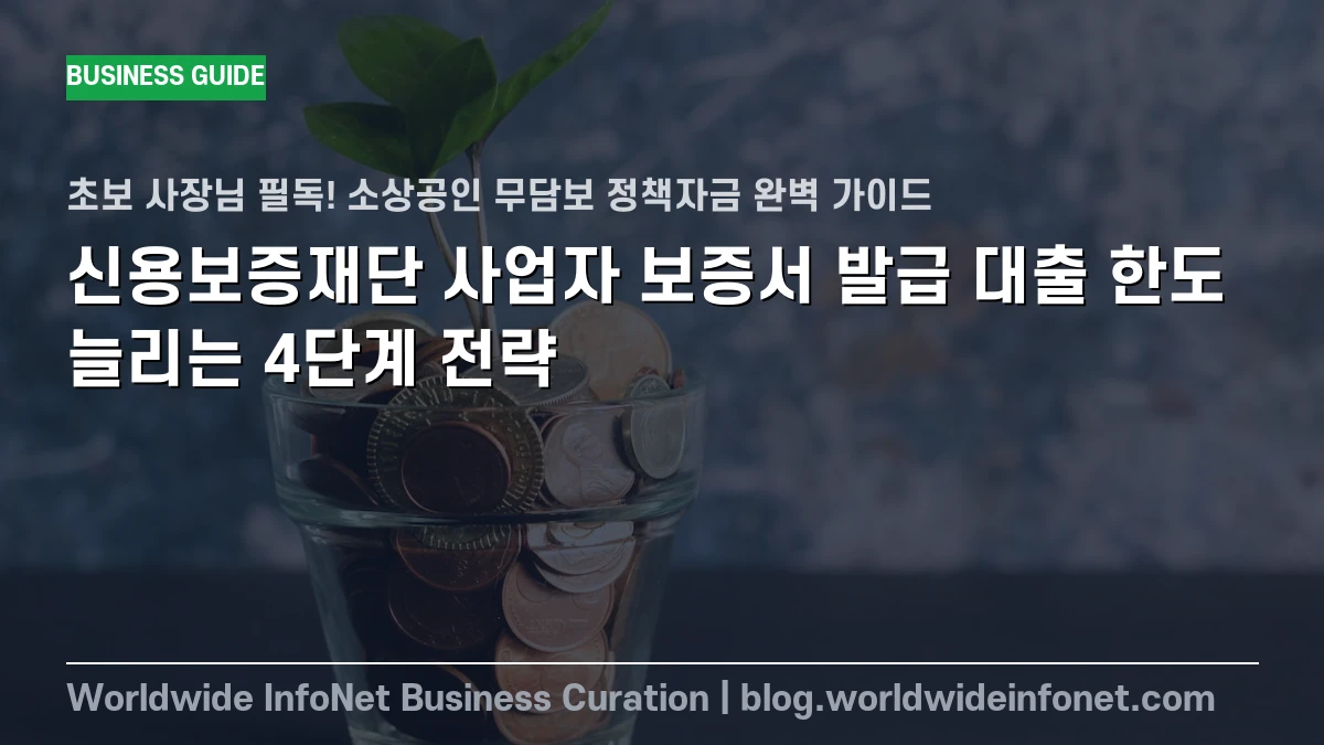 소상공인 필독! 신용보증재단 사업자 보증서 발급으로 대출 한도 늘리는 4단계 전략