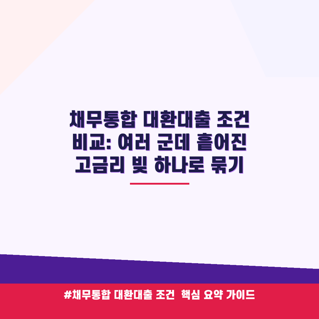 채무통합 대환대출 조건 비교: 여러 군데 흩어진 고금리 빚 하나로 묶기 안내 가이드 (클릭 시 원문 이동)
