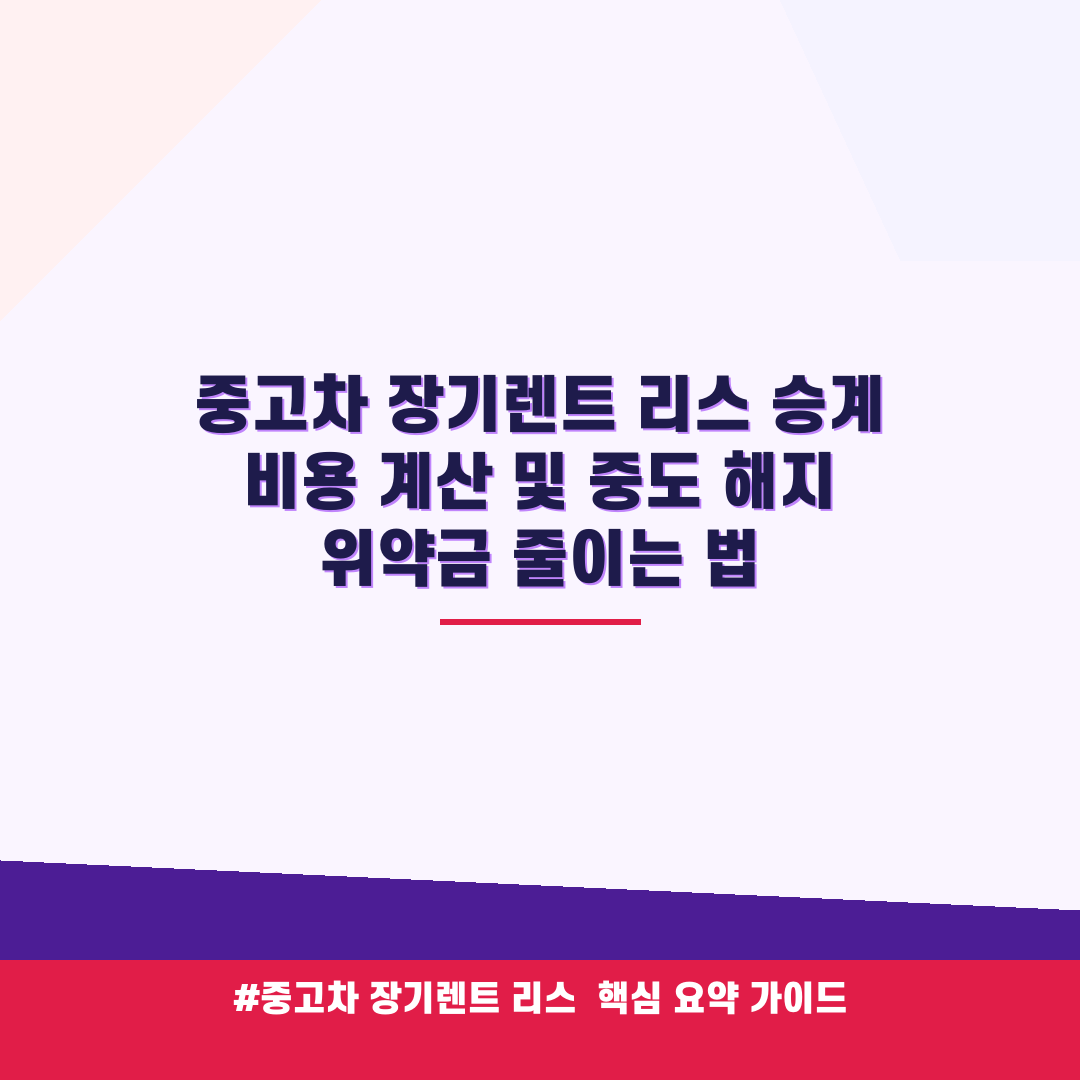 중고차 장기렌트 리스 승계 비용 계산 및 중도 해지 위약금 줄이는 법 안내 가이드 (클릭 시 원문 이동)
