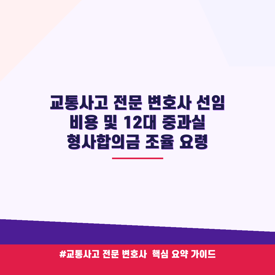 교통사고 전문 변호사 선임 비용 및 12대 중과실 형사합의금 조율 요령 안내 가이드 (클릭 시 원문 이동)